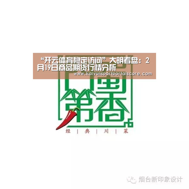 “开云体育稳定访问”大明看盘:2月19日商品期货行情分析(图3) 开云体育官网