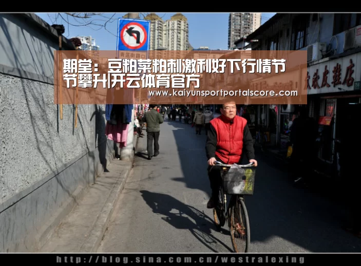 期堂:豆粕菜粕刺激利好下行情节节攀升|开云体育官方(图2) 开云体育稳定访问