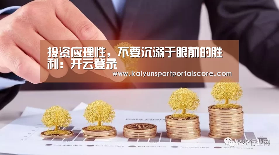 投资应理性,不要沉溺于眼前的胜利:开云登录(图1) 开云体育官方