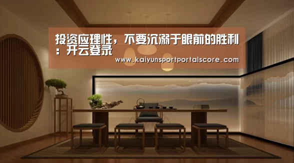 投资应理性,不要沉溺于眼前的胜利:开云登录(图2) 开云体育官方